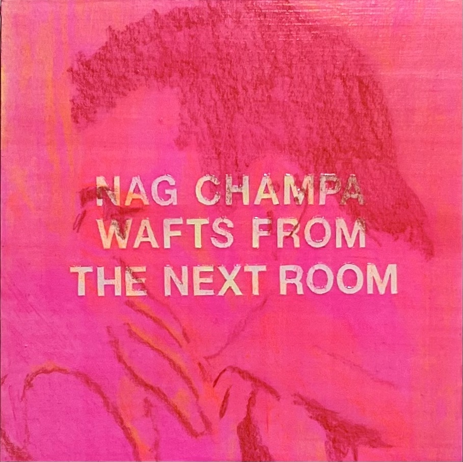 NAG CHAMPA WAFTS FROM THE NEXT ROOM